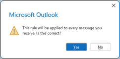 Outlook пита дали "Това правило ще бъде приложено към всяко съобщение, което получавате." Изберете Да.