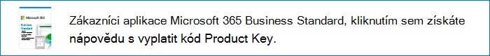 Microsoft 365 Business Standard zákazníci můžou kliknout na tento odkaz a získat pomoc s uplatněním kódu Product Key.