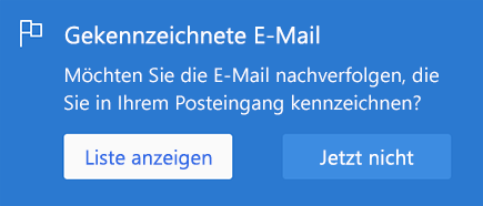 Screenshot mit der Aufforderung zur Anzeige der Liste Da steht:
Gekennzeichnete e-Mail
Möchten Sie die e-Mail-Adresse, die Sie in Ihrem Posteingang kennzeichnen, nachverfolgen? 
Mit der Option zum auswählen 
Liste anzeigen oder nicht jetzt
