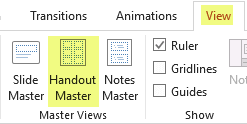 Handout Master is available on the View tab of the ribbon in PowerPoint