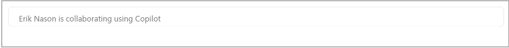 Screenshot showing what you will see when your teammates are using Copilot in real time. It says "Eric Nason is collaborating using Copilot"
