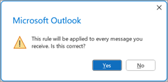 Outlook menanyakan apakah "Aturan ini akan diterapkan ke setiap pesan yang Anda terima." Pilih Ya.