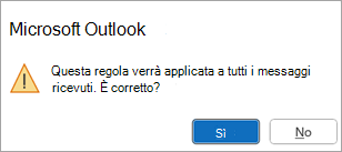 Verrà visualizzato un messaggio popup che indica che la regola verrà applicata a tutti i messaggi ricevuti. È corretto?"