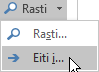 Skirtuko Teksto formatavimas grupėje Redagavimas pasirinkite Rasti, tada pasirinkite Eiti į.
