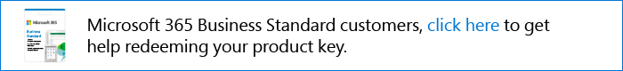 Microsoft 365 Business Standard klienti var noklikšķināt uz šīs saites, lai saņemtu palīdzību par produktu atslēgu izpirkšanu.