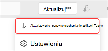 Obraz menu rozwijanego "Ustawienia i nie tylko" z wyróżnioną pozycją "Zaktualizuj i uruchom ponownie aplikację Teams".