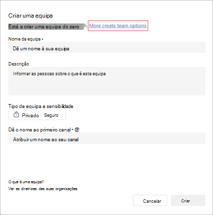 Uma captura de ecrã da opção para criar uma equipa. Tem campos para o nome da equipa, descrição, tipo, confidencialidade e nome do canal. Selecione Mais opções de criação de equipa para criar uma equipa a partir de um modelo ou de um grupo ou equipa existente.