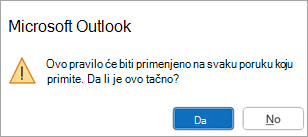 Iskačući prozor će reći "Ovo pravilo će biti primenjeno na svaku poruku koju primite. Da li je ovo tačno?"