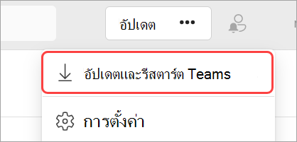 รูปภาพของเมนูดรอปดาวน์ "การตั้งค่าและอื่นๆ" ที่ไฮไลต์ "อัปเดตและรีสตาร์ต Teams"