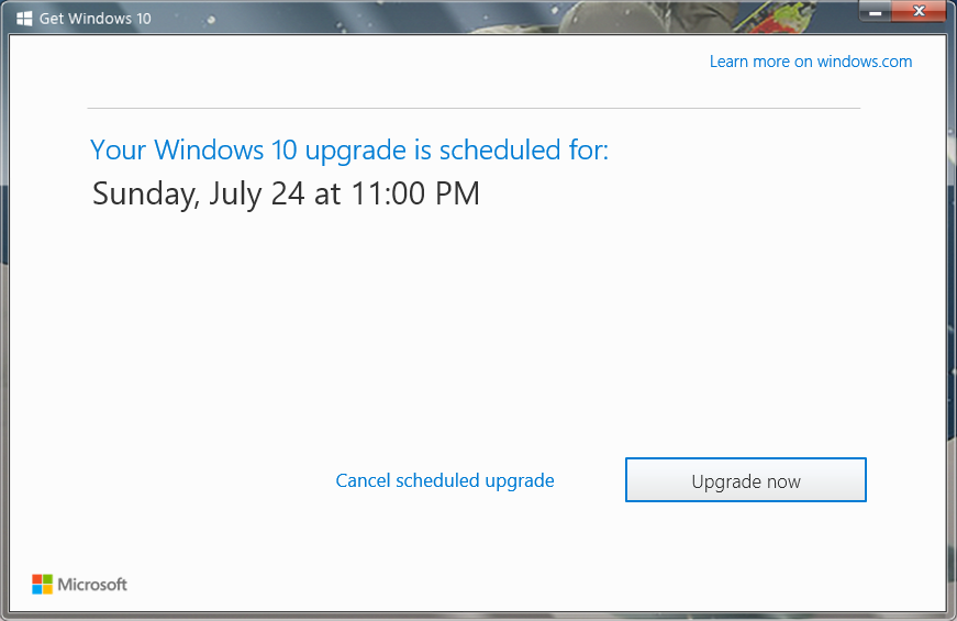 Starting July 20, 2016, you will no longer be able to schedule or reschedule the Windows upgrade. (You will still be able to cancel or upgrade now.) If your upgrade was already scheduled, when you open the Get Windows 10 app, you will see the scheduled time and options to Cancel scheduled upgrade or Upgrade now.